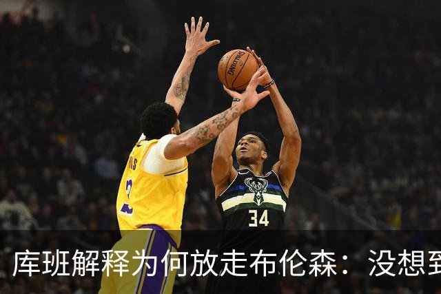 库班解释为何放走布伦森：没想到他能打出现在的表现