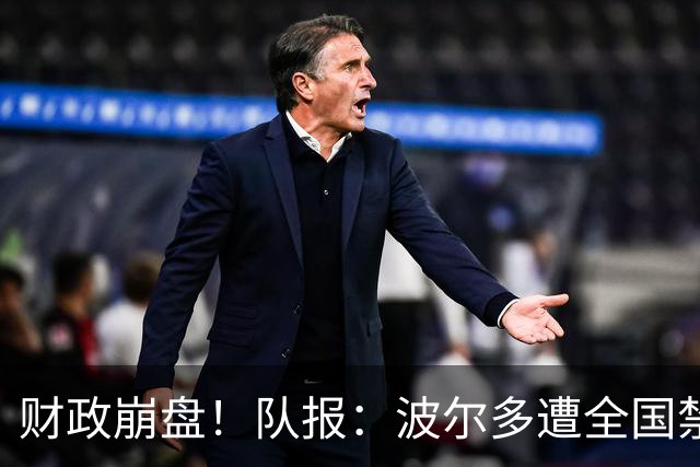 财政崩盘！队报：波尔多遭全国禁赛，可能降至第六级别联赛